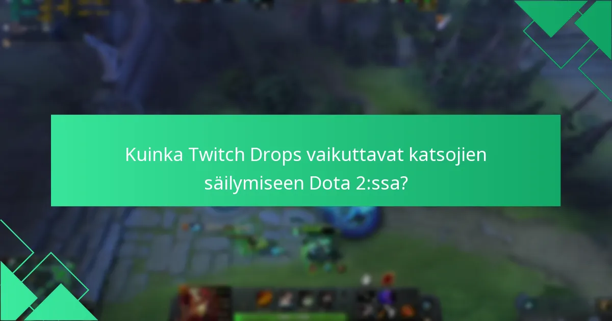 Kuinka Twitch Drops vaikuttavat katsojien säilymiseen Dota 2:ssa?