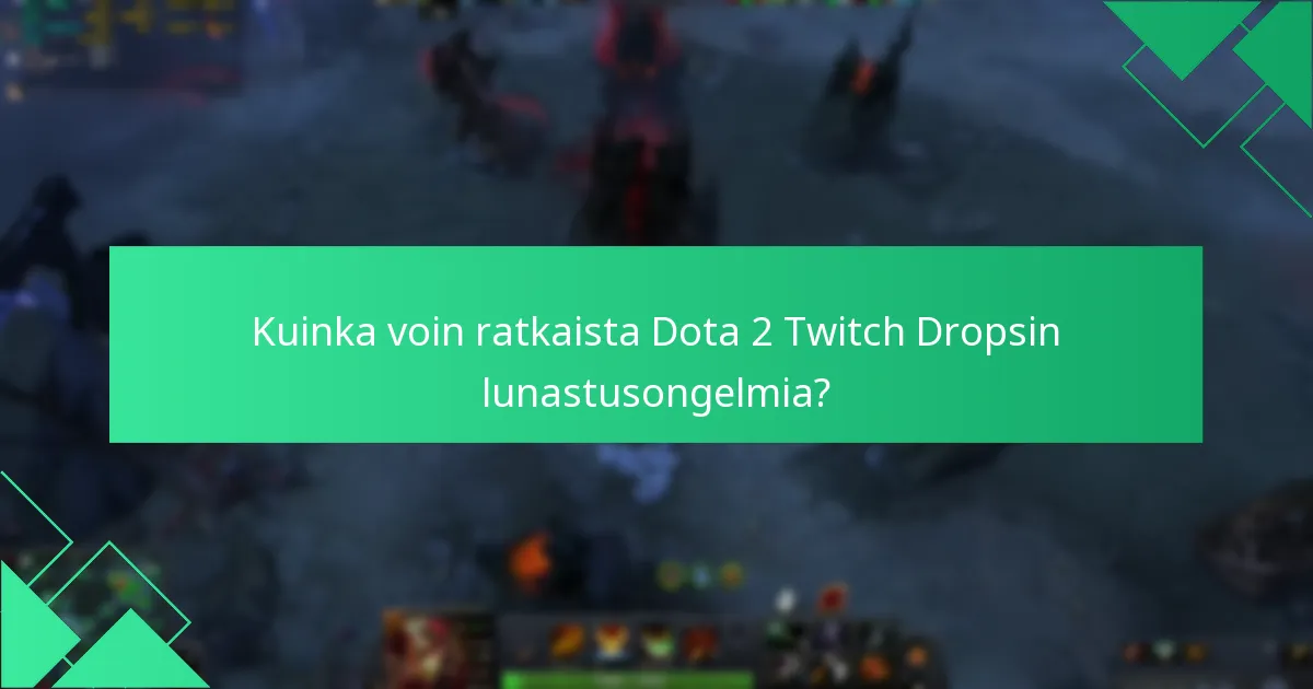 Mitkä ovat yleiset ongelmat Dota 2 Twitch Dropsin lunastamisessa?