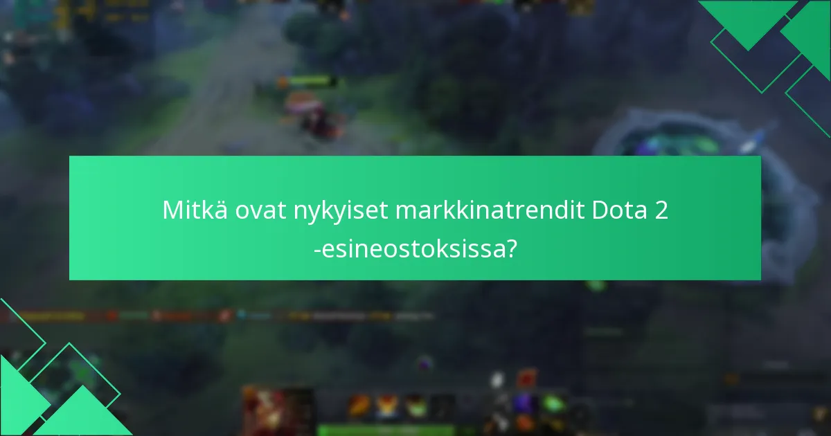Mitkä ovat nykyiset markkinatrendit Dota 2 -esineostoksissa?