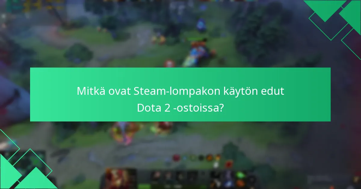 Mitkä ovat Steam-lompakon käytön edut Dota 2 -ostoissa?