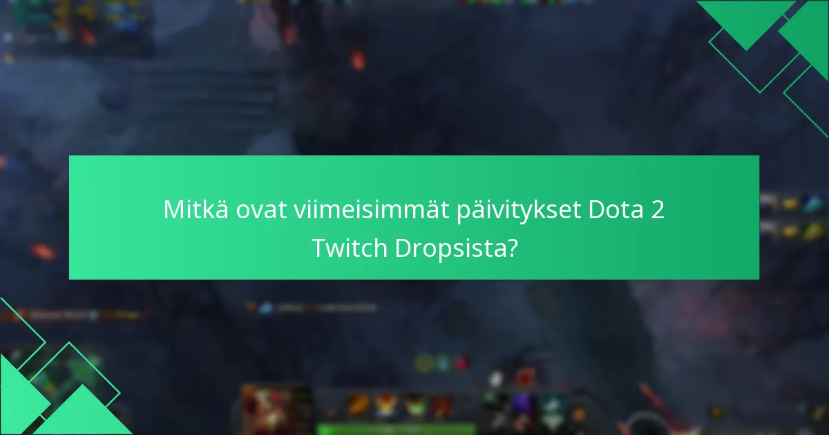 Mitkä ovat viimeisimmät päivitykset Dota 2 Twitch Dropsista?